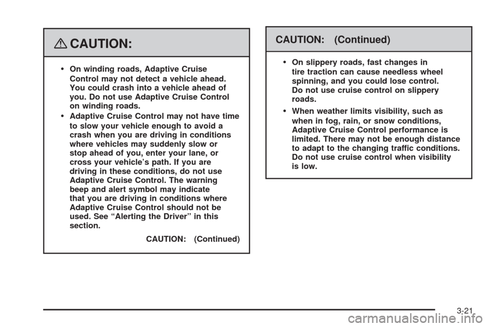 CADILLAC STS 2008 1.G Owners Manual {CAUTION:
On winding roads, Adaptive Cruise
Control may not detect a vehicle ahead.
You could crash into a vehicle ahead of
you. Do not use Adaptive Cruise Control
on winding roads.
Adaptive Cruise Co