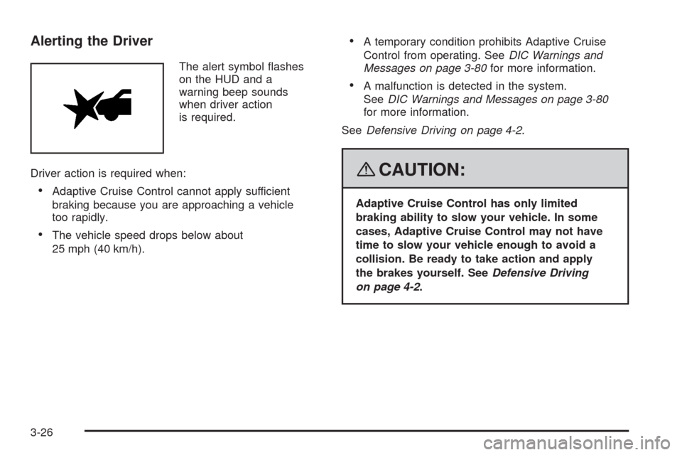 CADILLAC STS 2008 1.G Owners Manual Alerting the Driver
The alert symbol �ashes
on the HUD and a
warning beep sounds
when driver action
is required.
Driver action is required when:
Adaptive Cruise Control cannot apply sufficient
braking