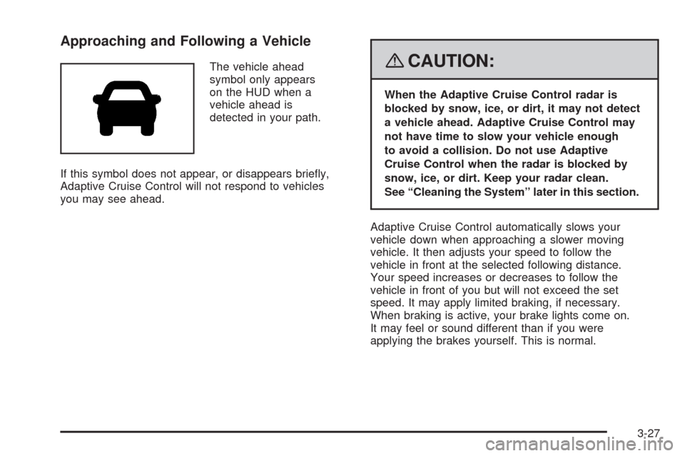 CADILLAC STS 2008 1.G Owners Manual Approaching and Following a Vehicle
The vehicle ahead
symbol only appears
on the HUD when a
vehicle ahead is
detected in your path.
If this symbol does not appear, or disappears brie�y,
Adaptive Cruis