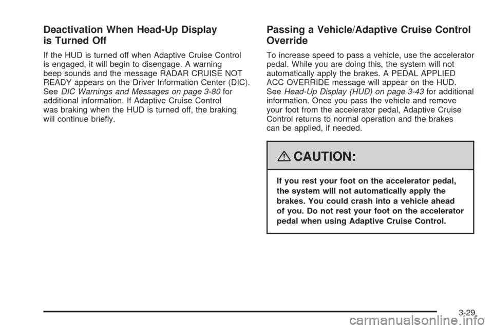 CADILLAC STS 2008 1.G Owners Manual Deactivation When Head-Up Display
is Turned Off
If the HUD is turned off when Adaptive Cruise Control
is engaged, it will begin to disengage. A warning
beep sounds and the message RADAR CRUISE NOT
REA