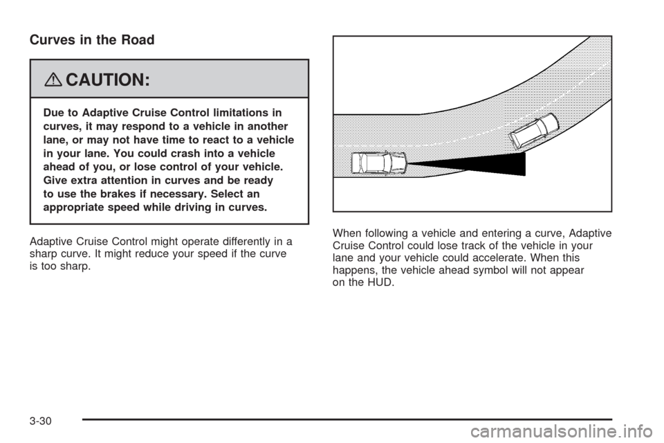 CADILLAC STS 2008 1.G Owners Manual Curves in the Road
{CAUTION:
Due to Adaptive Cruise Control limitations in
curves, it may respond to a vehicle in another
lane, or may not have time to react to a vehicle
in your lane. You could crash