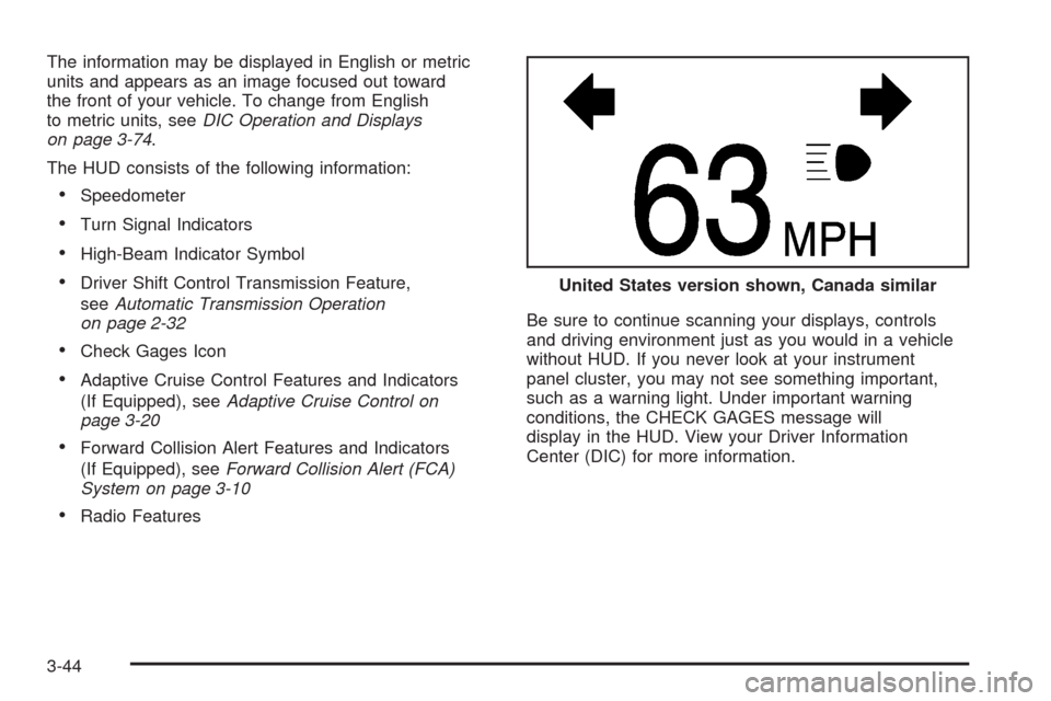 CADILLAC STS 2008 1.G Owners Manual The information may be displayed in English or metric
units and appears as an image focused out toward
the front of your vehicle. To change from English
to metric units, seeDIC Operation and Displays
CADILLAC STS 2008 1.G Owners Manual The information may be displayed in English or metric
units and appears as an image focused out toward
the front of your vehicle. To change from English
to metric units, seeDIC Operation and Displays