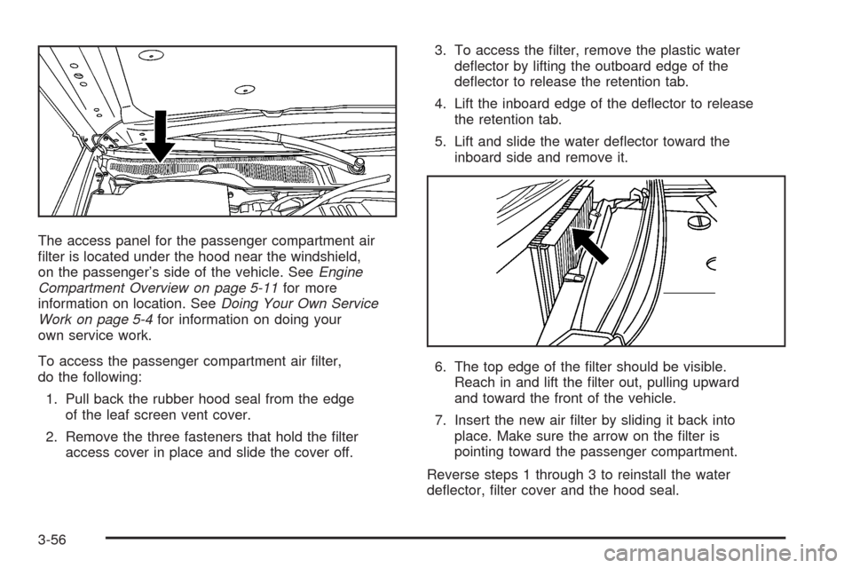 CADILLAC STS 2008 1.G Owners Manual The access panel for the passenger compartment air
�lter is located under the hood near the windshield,
on the passenger’s side of the vehicle. SeeEngine
Compartment Overview on page 5-11for more
in
