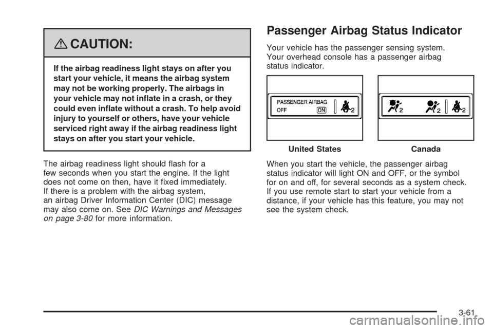 CADILLAC STS 2008 1.G Owners Manual {CAUTION:
If the airbag readiness light stays on after you
start your vehicle, it means the airbag system
may not be working properly. The airbags in
your vehicle may not in�ate in a crash, or they
co