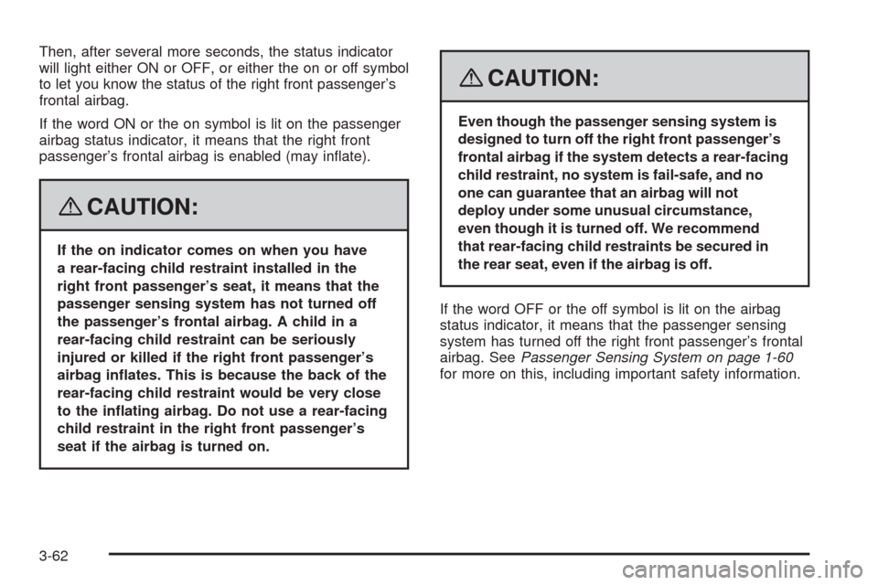CADILLAC STS 2008 1.G Owners Manual Then, after several more seconds, the status indicator
will light either ON or OFF, or either the on or off symbol
to let you know the status of the right front passenger’s
frontal airbag.
If the wo