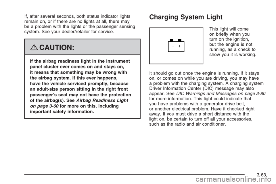 CADILLAC STS 2008 1.G Owners Manual If, after several seconds, both status indicator lights
remain on, or if there are no lights at all, there may
be a problem with the lights or the passenger sensing
system. See your dealer/retailer fo