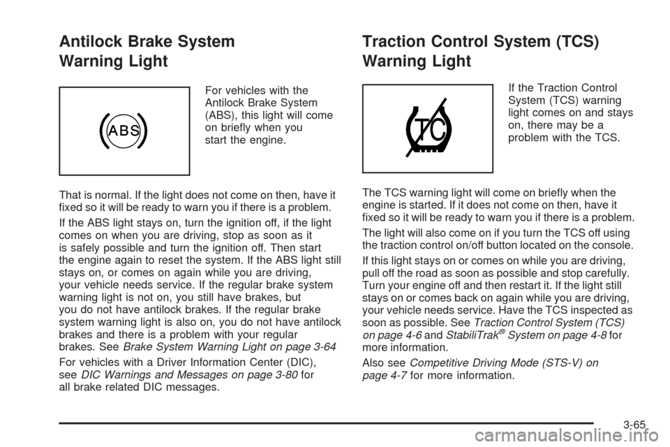 CADILLAC STS 2008 1.G Owners Manual Antilock Brake System
Warning Light
For vehicles with the
Antilock Brake System
(ABS), this light will come
on brie�y when you
start the engine.
That is normal. If the light does not come on then, hav