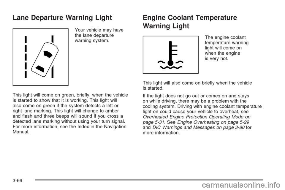 CADILLAC STS 2008 1.G Owners Manual Lane Departure Warning Light
Your vehicle may have
the lane departure
warning system.
This light will come on green, brie�y, when the vehicle
is started to show that it is working. This light will
als