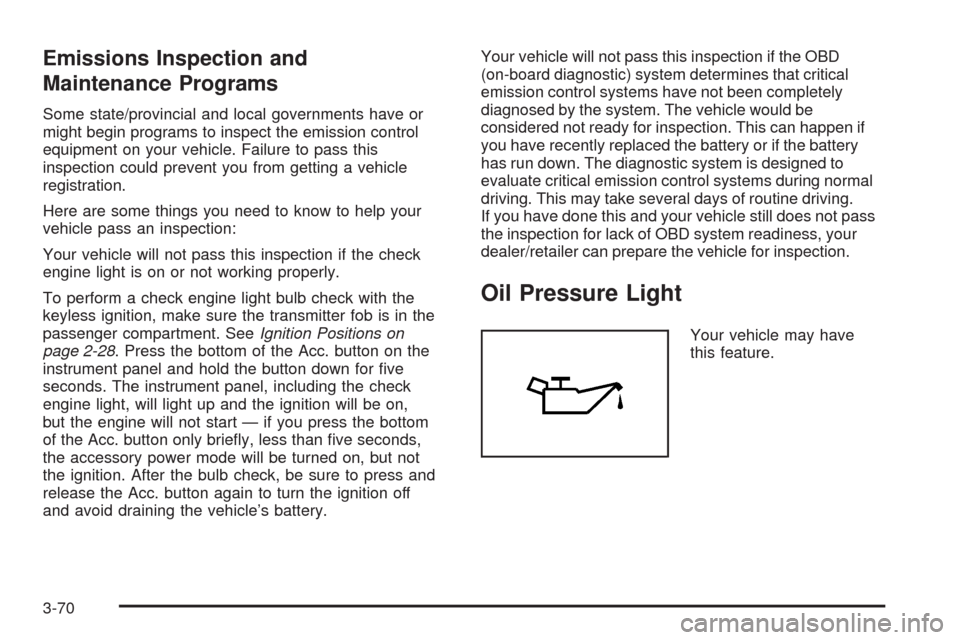 CADILLAC STS 2008 1.G Owners Manual Emissions Inspection and
Maintenance Programs
Some state/provincial and local governments have or
might begin programs to inspect the emission control
equipment on your vehicle. Failure to pass this
i
