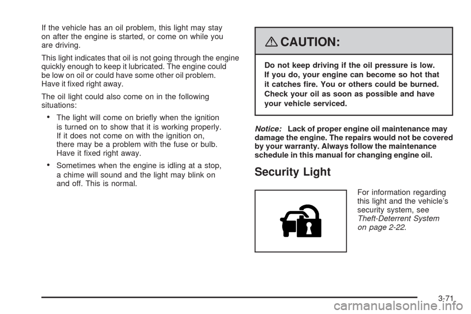 CADILLAC STS 2008 1.G User Guide If the vehicle has an oil problem, this light may stay
on after the engine is started, or come on while you
are driving.
This light indicates that oil is not going through the engine
quickly enough to CADILLAC STS 2008 1.G User Guide If the vehicle has an oil problem, this light may stay
on after the engine is started, or come on while you
are driving.
This light indicates that oil is not going through the engine
quickly enough to