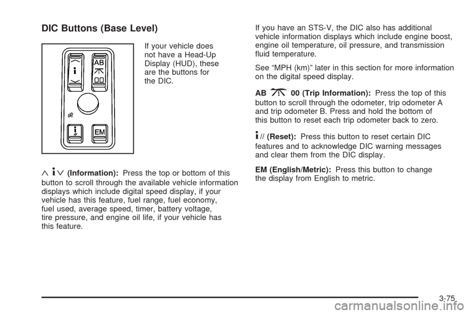 CADILLAC STS 2008 1.G Owners Manual DIC Buttons (Base Level)
If your vehicle does
not have a Head-Up
Display (HUD), these
are the buttons for
the DIC.
«4ª(Information):Press the top or bottom of this
button to scroll through the avail