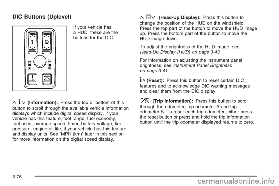 CADILLAC STS 2008 1.G Owners Manual DIC Buttons (Uplevel)
If your vehicle has
a HUD, these are the
buttons for the DIC.
«4ª(Information):Press the top or bottom of this
button to scroll through the available vehicle information
displa