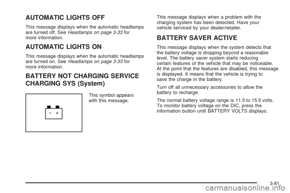 CADILLAC STS 2008 1.G Owners Manual AUTOMATIC LIGHTS OFF
This message displays when the automatic headlamps
are turned off. SeeHeadlamps on page 3-33for
more information.
AUTOMATIC LIGHTS ON
This message displays when the automatic head CADILLAC STS 2008 1.G Owners Manual AUTOMATIC LIGHTS OFF
This message displays when the automatic headlamps
are turned off. SeeHeadlamps on page 3-33for
more information.
AUTOMATIC LIGHTS ON
This message displays when the automatic head