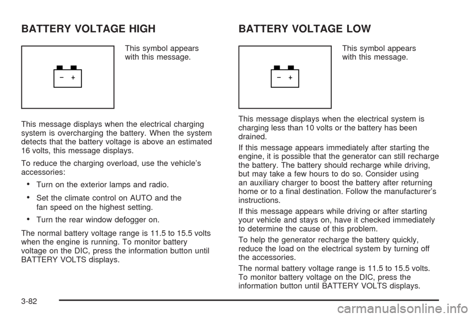 CADILLAC STS 2008 1.G Owners Manual BATTERY VOLTAGE HIGH
This symbol appears
with this message.
This message displays when the electrical charging
system is overcharging the battery. When the system
detects that the battery voltage is a CADILLAC STS 2008 1.G Owners Manual BATTERY VOLTAGE HIGH
This symbol appears
with this message.
This message displays when the electrical charging
system is overcharging the battery. When the system
detects that the battery voltage is a