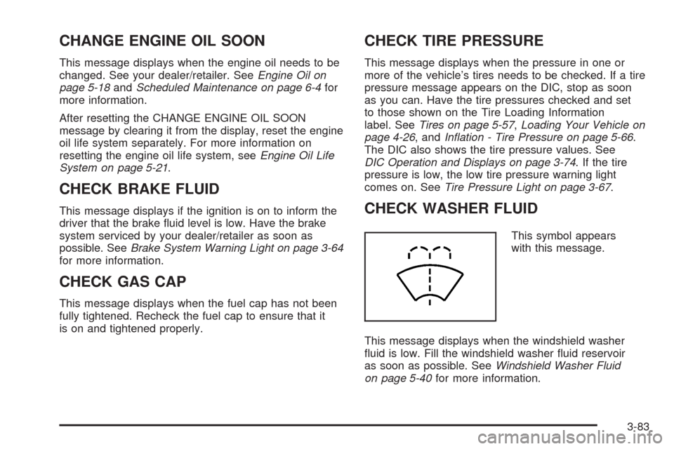 CADILLAC STS 2008 1.G User Guide CHANGE ENGINE OIL SOON
This message displays when the engine oil needs to be
changed. See your dealer/retailer. SeeEngine Oil on
page 5-18andScheduled Maintenance on page 6-4for
more information.
Afte CADILLAC STS 2008 1.G User Guide CHANGE ENGINE OIL SOON
This message displays when the engine oil needs to be
changed. See your dealer/retailer. SeeEngine Oil on
page 5-18andScheduled Maintenance on page 6-4for
more information.
Afte