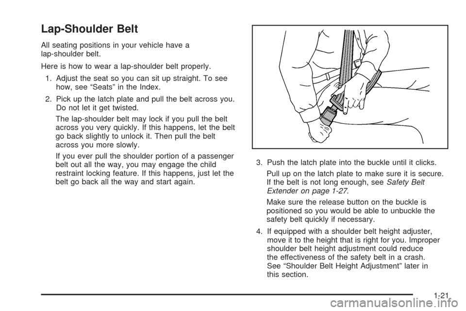 CADILLAC STS 2008 1.G Owners Manual Lap-Shoulder Belt
All seating positions in your vehicle have a
lap-shoulder belt.
Here is how to wear a lap-shoulder belt properly.
1. Adjust the seat so you can sit up straight. To see
how, see “Se