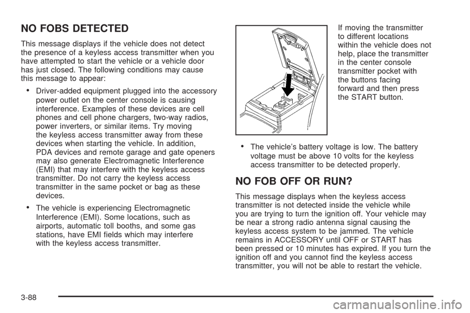 CADILLAC STS 2008 1.G User Guide NO FOBS DETECTED
This message displays if the vehicle does not detect
the presence of a keyless access transmitter when you
have attempted to start the vehicle or a vehicle door
has just closed. The f