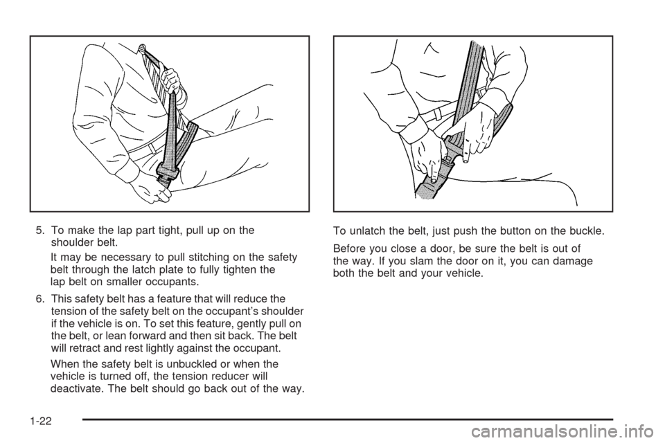 CADILLAC STS 2008 1.G Owners Manual 5. To make the lap part tight, pull up on the
shoulder belt.
It may be necessary to pull stitching on the safety
belt through the latch plate to fully tighten the
lap belt on smaller occupants.
6. Thi