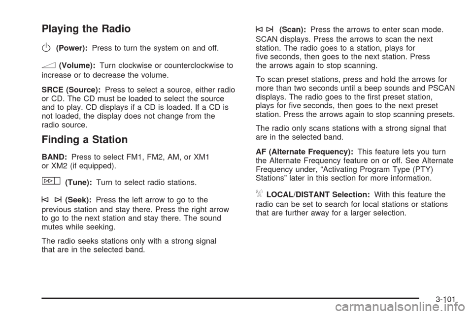 CADILLAC STS 2008 1.G Owners Manual Playing the Radio
O
(Power):Press to turn the system on and off.
n(Volume):Turn clockwise or counterclockwise to
increase or to decrease the volume.
SRCE (Source):Press to select a source, either radi