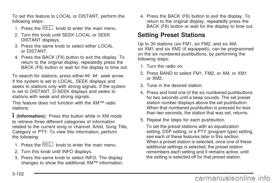 CADILLAC STS 2008 1.G Owners Manual To set this feature to LOCAL or DISTANT, perform the
following steps:
1. Press the
wknob to enter the main menu.
2. Turn this knob until SEEK LOCAL or SEEK
DISTANT displays.
3. Press the same knob to CADILLAC STS 2008 1.G Owners Manual To set this feature to LOCAL or DISTANT, perform the
following steps:
1. Press the
wknob to enter the main menu.
2. Turn this knob until SEEK LOCAL or SEEK
DISTANT displays.
3. Press the same knob to