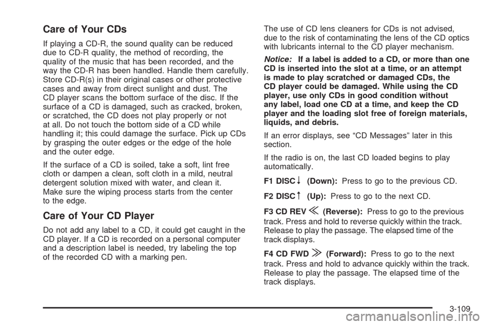 CADILLAC STS 2008 1.G Owners Manual Care of Your CDs
If playing a CD-R, the sound quality can be reduced
due to CD-R quality, the method of recording, the
quality of the music that has been recorded, and the
way the CD-R has been handle