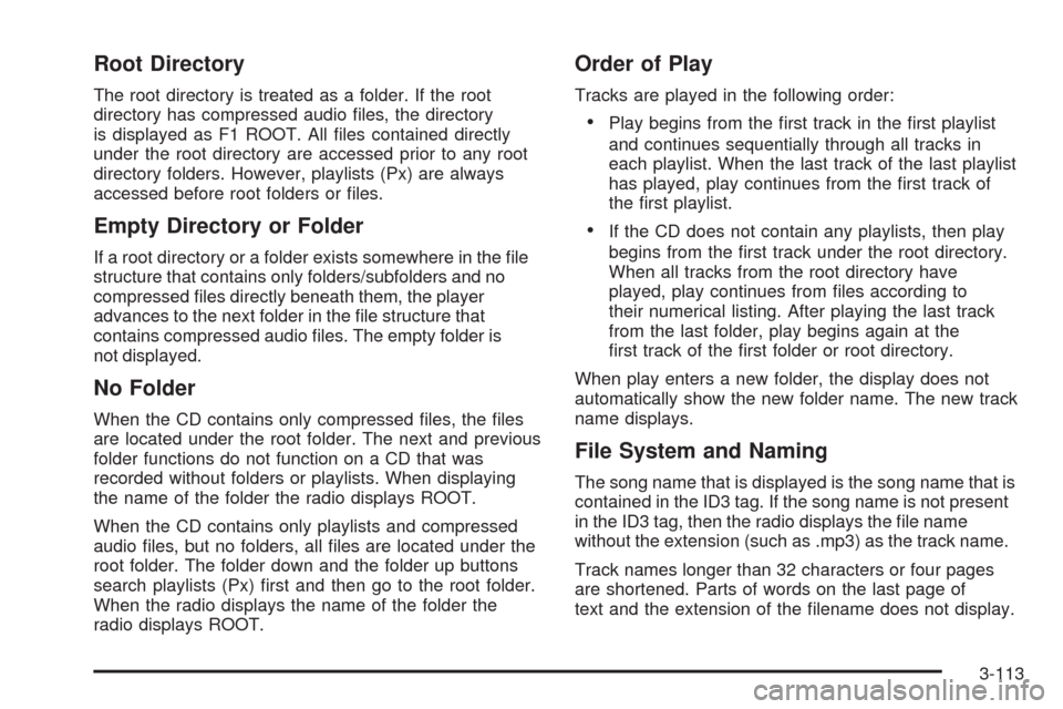 CADILLAC STS 2008 1.G Owners Manual Root Directory
The root directory is treated as a folder. If the root
directory has compressed audio �les, the directory
is displayed as F1 ROOT. All �les contained directly
under the root directory a