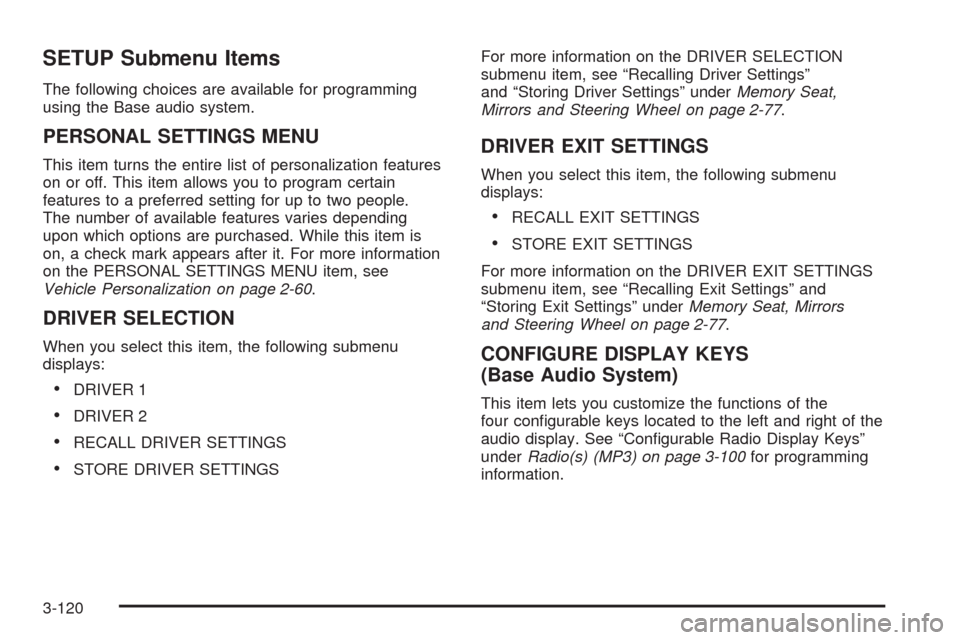 CADILLAC STS 2008 1.G Owners Manual SETUP Submenu Items
The following choices are available for programming
using the Base audio system.
PERSONAL SETTINGS MENU
This item turns the entire list of personalization features
on or off. This CADILLAC STS 2008 1.G Owners Manual SETUP Submenu Items
The following choices are available for programming
using the Base audio system.
PERSONAL SETTINGS MENU
This item turns the entire list of personalization features
on or off. This