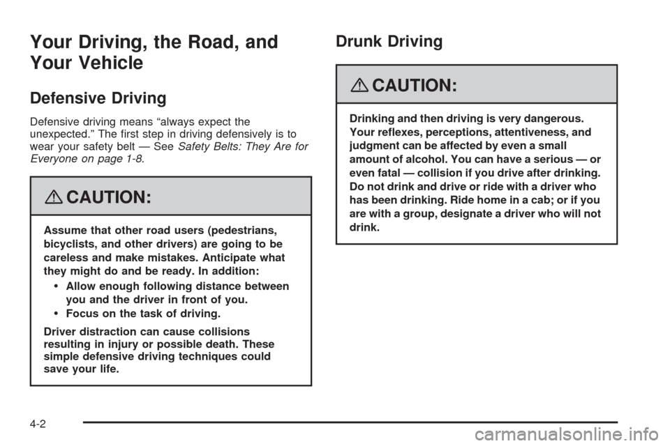 CADILLAC STS 2008 1.G Owners Manual Your Driving, the Road, and
Your Vehicle
Defensive Driving
Defensive driving means “always expect the
unexpected.” The �rst step in driving defensively is to
wear your safety belt — SeeSafety Be