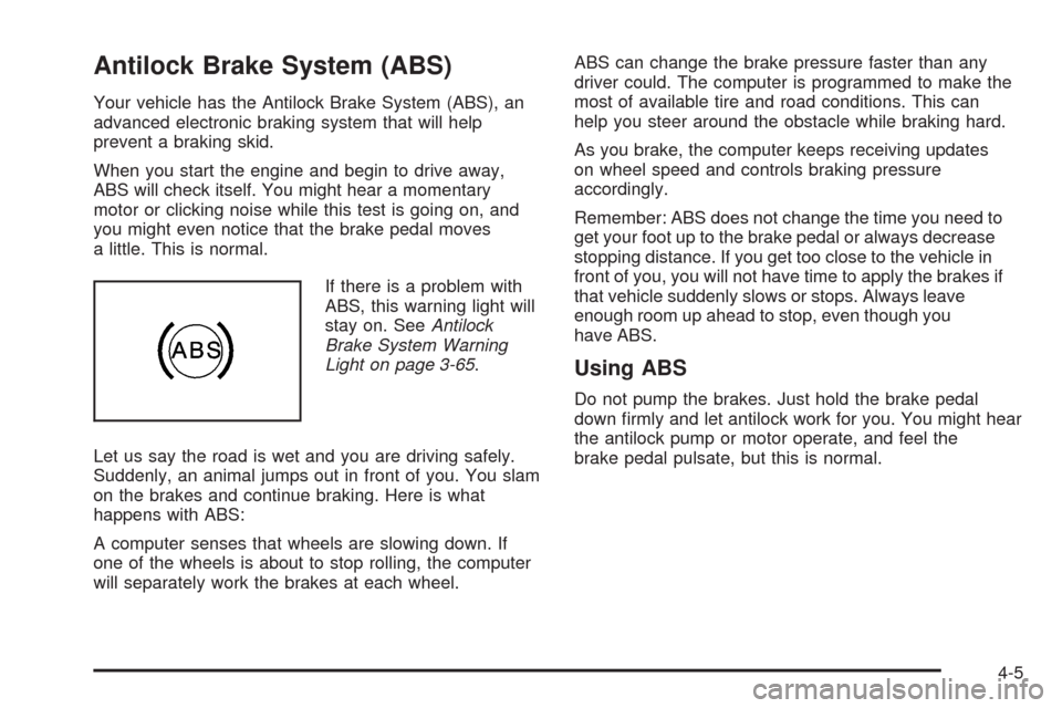 CADILLAC STS 2008 1.G User Guide Antilock Brake System (ABS)
Your vehicle has the Antilock Brake System (ABS), an
advanced electronic braking system that will help
prevent a braking skid.
When you start the engine and begin to drive CADILLAC STS 2008 1.G User Guide Antilock Brake System (ABS)
Your vehicle has the Antilock Brake System (ABS), an
advanced electronic braking system that will help
prevent a braking skid.
When you start the engine and begin to drive
