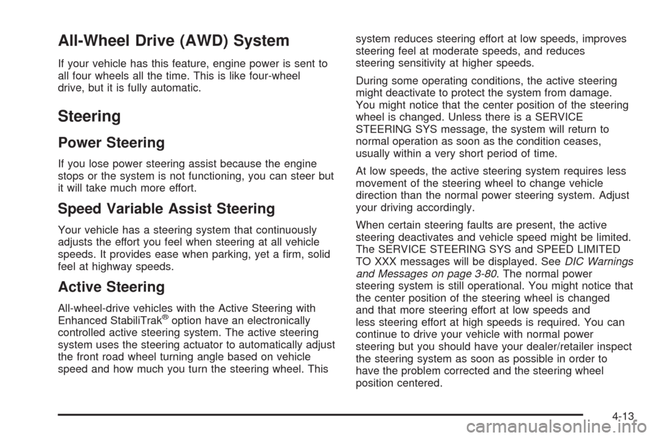 CADILLAC STS 2008 1.G Owners Manual All-Wheel Drive (AWD) System
If your vehicle has this feature, engine power is sent to
all four wheels all the time. This is like four-wheel
drive, but it is fully automatic.
Steering
Power Steering
I