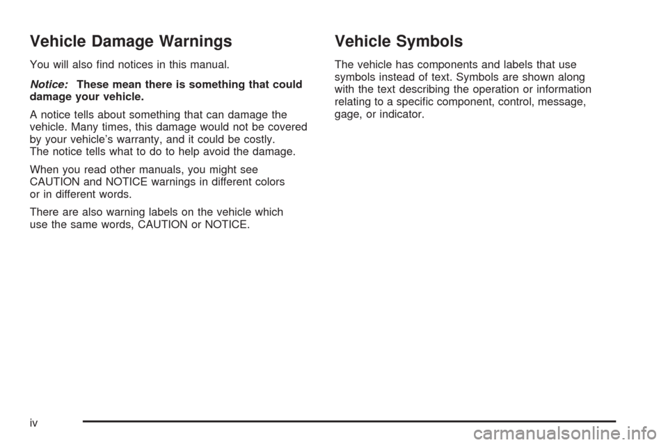 CADILLAC STS 2008 1.G Owners Manual Vehicle Damage Warnings
You will also �nd notices in this manual.
Notice:These mean there is something that could
damage your vehicle.
A notice tells about something that can damage the
vehicle. Many 