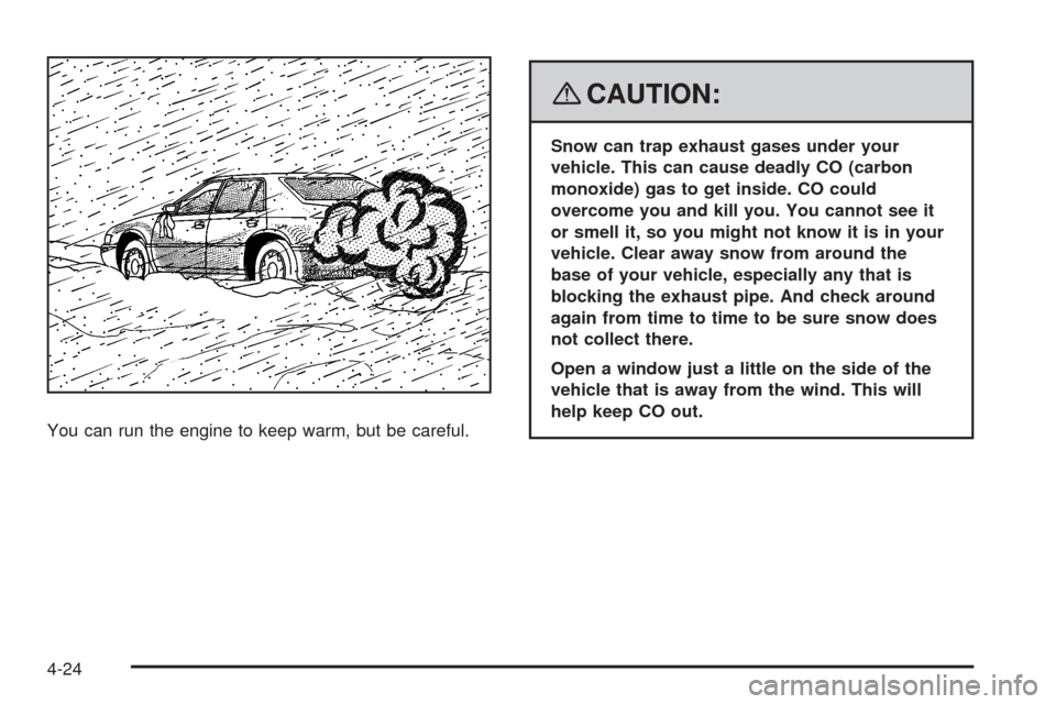 CADILLAC STS 2008 1.G Owners Manual You can run the engine to keep warm, but be careful.
{CAUTION:
Snow can trap exhaust gases under your
vehicle. This can cause deadly CO (carbon
monoxide) gas to get inside. CO could
overcome you and k CADILLAC STS 2008 1.G Owners Manual You can run the engine to keep warm, but be careful.
{CAUTION:
Snow can trap exhaust gases under your
vehicle. This can cause deadly CO (carbon
monoxide) gas to get inside. CO could
overcome you and k