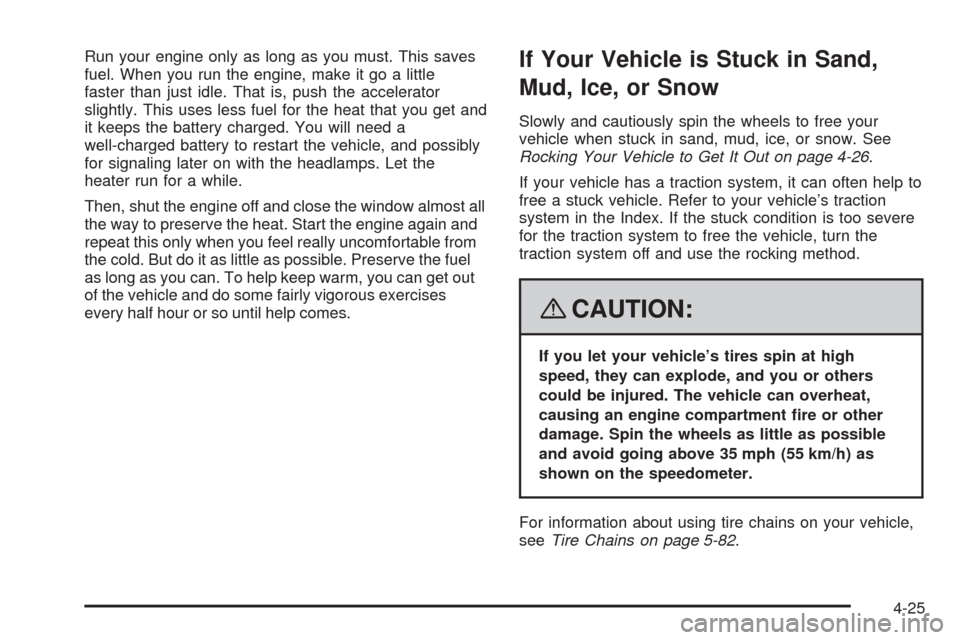 CADILLAC STS 2008 1.G Owners Manual Run your engine only as long as you must. This saves
fuel. When you run the engine, make it go a little
faster than just idle. That is, push the accelerator
slightly. This uses less fuel for the heat CADILLAC STS 2008 1.G Owners Manual Run your engine only as long as you must. This saves
fuel. When you run the engine, make it go a little
faster than just idle. That is, push the accelerator
slightly. This uses less fuel for the heat