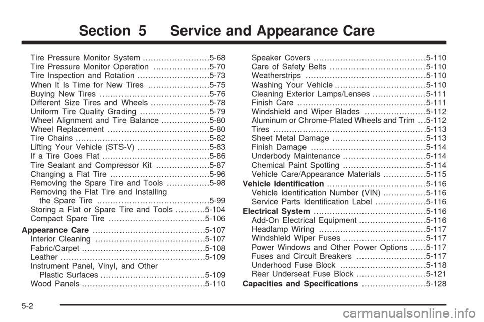 CADILLAC STS 2008 1.G Owners Guide Tire Pressure Monitor System.........................5-68
Tire Pressure Monitor Operation.....................5-70
Tire Inspection and Rotation...........................5-73
When It Is Time for New T