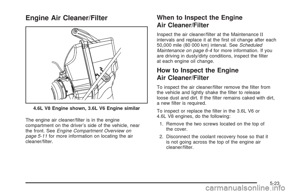 CADILLAC STS 2008 1.G Owners Manual Engine Air Cleaner/Filter
The engine air cleaner/�lter is in the engine
compartment on the driver’s side of the vehicle, near
the front. SeeEngine Compartment Overview on
page 5-11for more informati