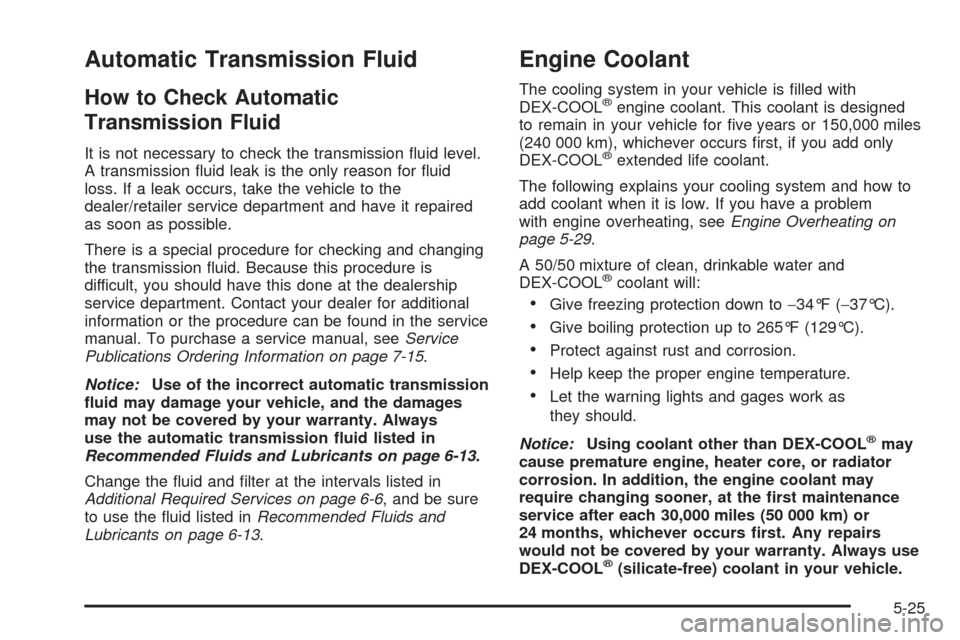 CADILLAC STS 2008 1.G Owners Guide Automatic Transmission Fluid
How to Check Automatic
Transmission Fluid
It is not necessary to check the transmission �uid level.
A transmission �uid leak is the only reason for �uid
loss. If a leak oc