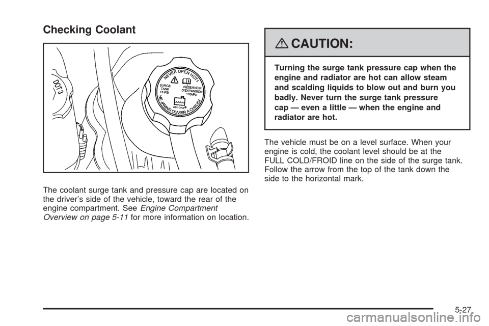 CADILLAC STS 2008 1.G Owners Guide Checking Coolant
The coolant surge tank and pressure cap are located on
the driver’s side of the vehicle, toward the rear of the
engine compartment. SeeEngine Compartment
Overview on page 5-11for mo