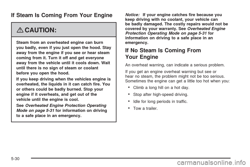 CADILLAC STS 2008 1.G Owners Manual If Steam Is Coming From Your Engine
{CAUTION:
Steam from an overheated engine can burn
you badly, even if you just open the hood. Stay
away from the engine if you see or hear steam
coming from it. Tur