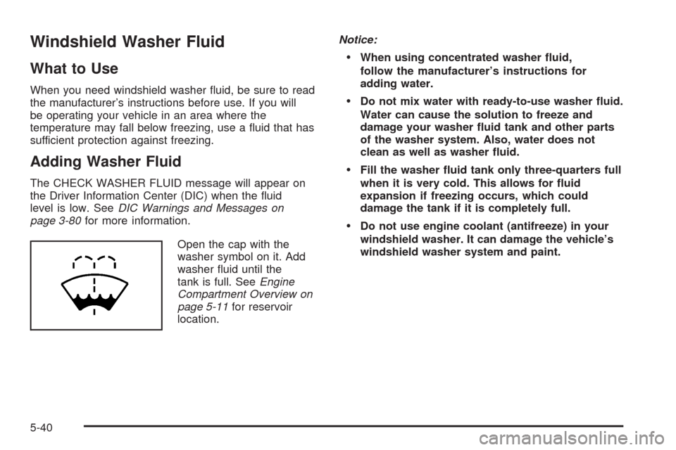 CADILLAC STS 2008 1.G Owners Manual Windshield Washer Fluid
What to Use
When you need windshield washer �uid, be sure to read
the manufacturer’s instructions before use. If you will
be operating your vehicle in an area where the
tempe