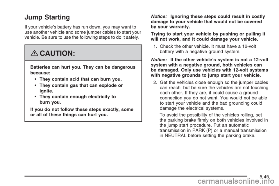 CADILLAC STS 2008 1.G Owners Manual Jump Starting
If your vehicle’s battery has run down, you may want to
use another vehicle and some jumper cables to start your
vehicle. Be sure to use the following steps to do it safely.
{CAUTION:
CADILLAC STS 2008 1.G Owners Manual Jump Starting
If your vehicle’s battery has run down, you may want to
use another vehicle and some jumper cables to start your
vehicle. Be sure to use the following steps to do it safely.
{CAUTION: