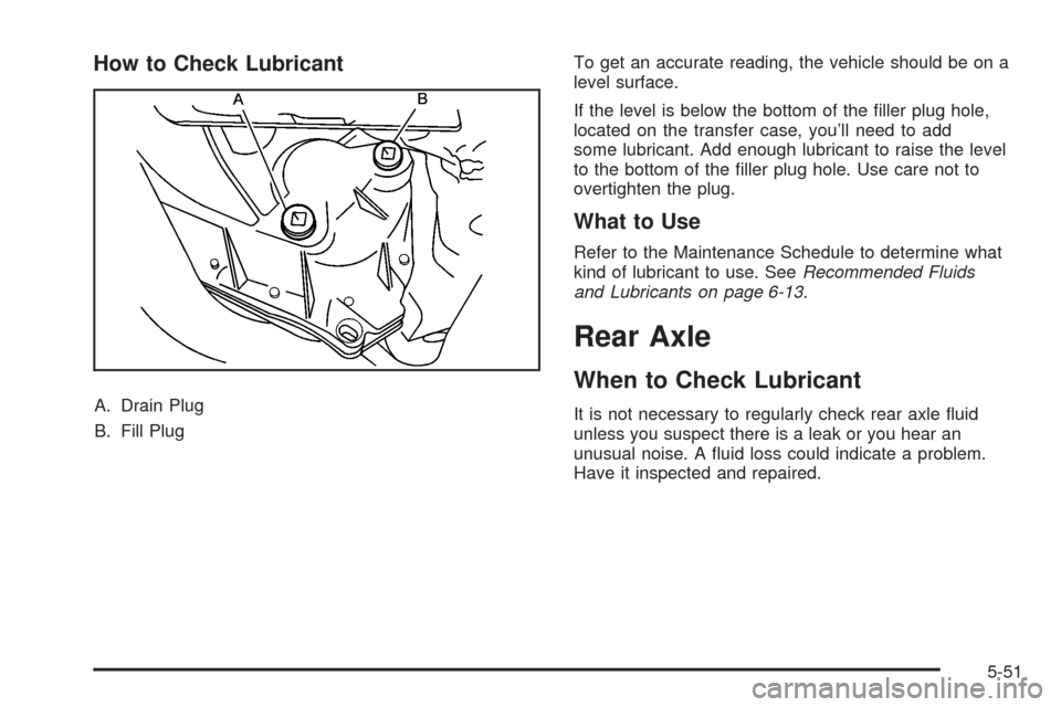 CADILLAC STS 2008 1.G Owners Manual How to Check Lubricant
A. Drain Plug
B. Fill PlugTo get an accurate reading, the vehicle should be on a
level surface.
If the level is below the bottom of the �ller plug hole,
located on the transfer 