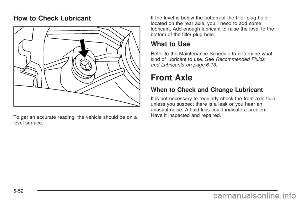 CADILLAC STS 2008 1.G Owners Manual How to Check Lubricant
To get an accurate reading, the vehicle should be on a
level surface.If the level is below the bottom of the �ller plug hole,
located on the rear axle, you’ll need to add some