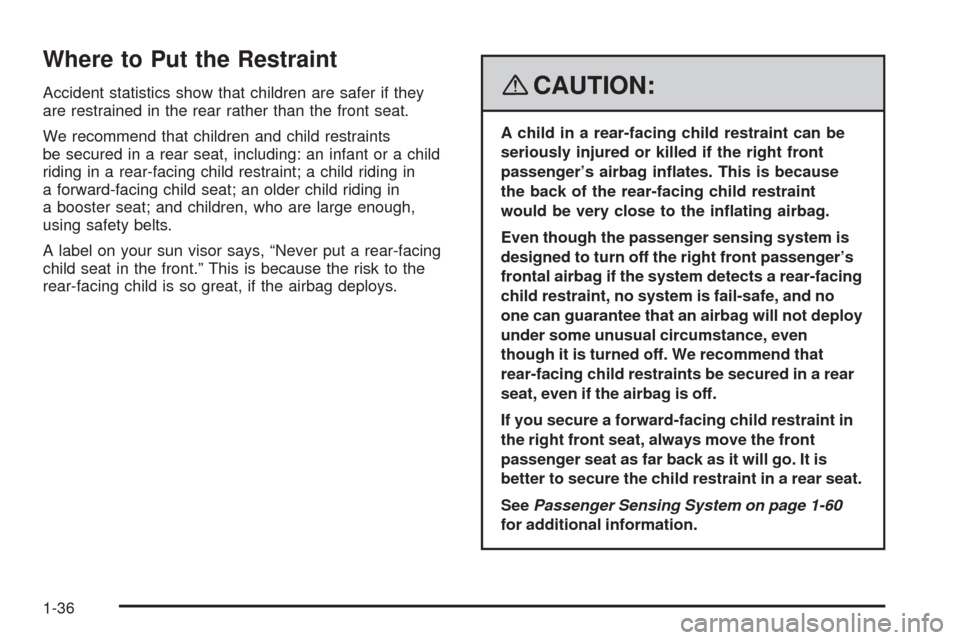 CADILLAC STS 2008 1.G Owners Guide Where to Put the Restraint
Accident statistics show that children are safer if they
are restrained in the rear rather than the front seat.
We recommend that children and child restraints
be secured in