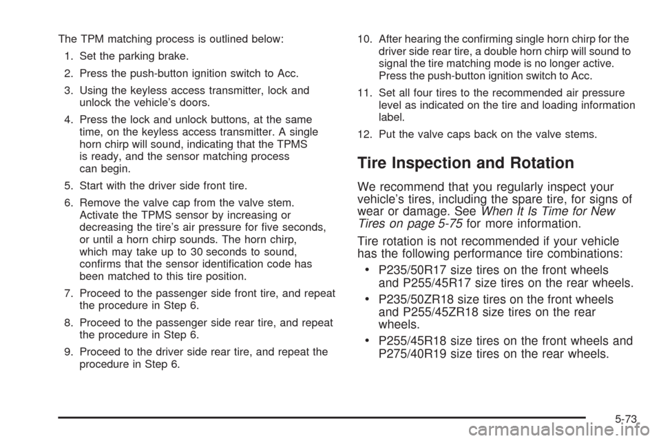 CADILLAC STS 2008 1.G Owners Manual The TPM matching process is outlined below:
1. Set the parking brake.
2. Press the push-button ignition switch to Acc.
3. Using the keyless access transmitter, lock and
unlock the vehicle’s doors.
4