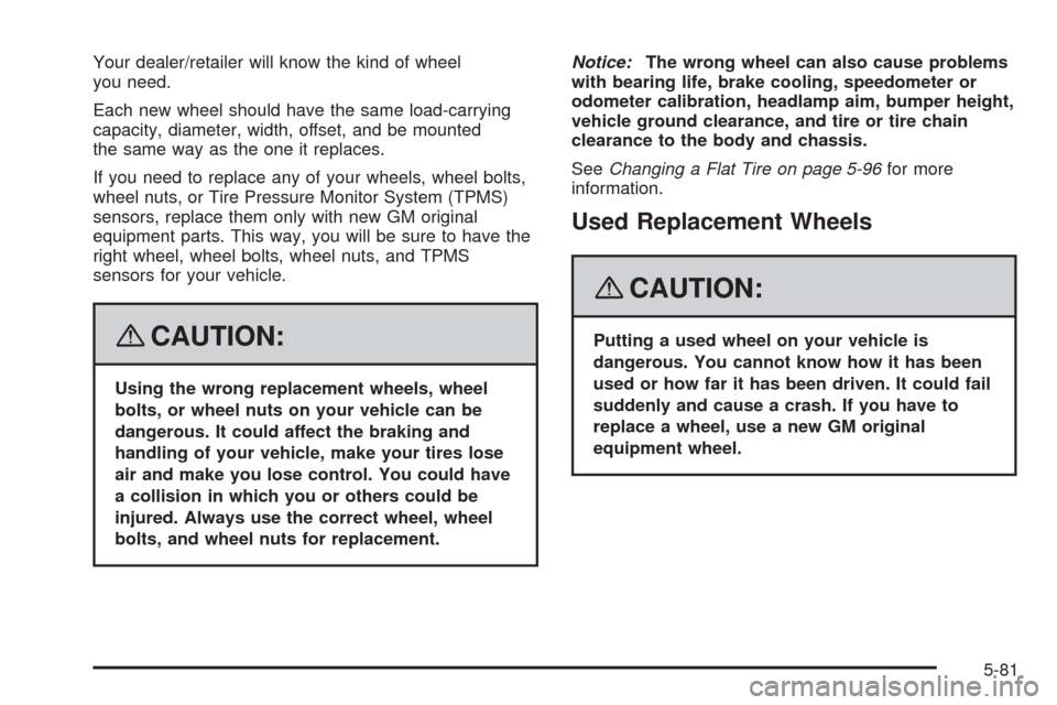 CADILLAC STS 2008 1.G Owners Guide Your dealer/retailer will know the kind of wheel
you need.
Each new wheel should have the same load-carrying
capacity, diameter, width, offset, and be mounted
the same way as the one it replaces.
If y