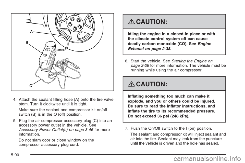 CADILLAC STS 2008 1.G Owners Manual 4. Attach the sealant �lling hose (A) onto the tire valve
stem. Turn it clockwise until it is tight.
Make sure the sealant and compressor kit on/off
switch (B) is in the O (off) position.
5. Plug the 