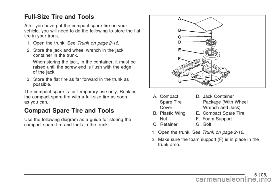 CADILLAC STS 2008 1.G Owners Manual Full-Size Tire and Tools
After you have put the compact spare tire on your
vehicle, you will need to do the following to store the �at
tire in your trunk.
1. Open the trunk. SeeTrunk on page 2-16.
2. 