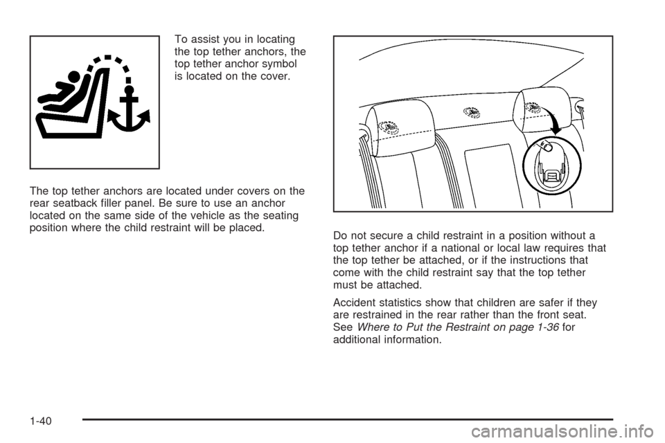 CADILLAC STS 2008 1.G Service Manual To assist you in locating
the top tether anchors, the
top tether anchor symbol
is located on the cover.
The top tether anchors are located under covers on the
rear seatback �ller panel. Be sure to use