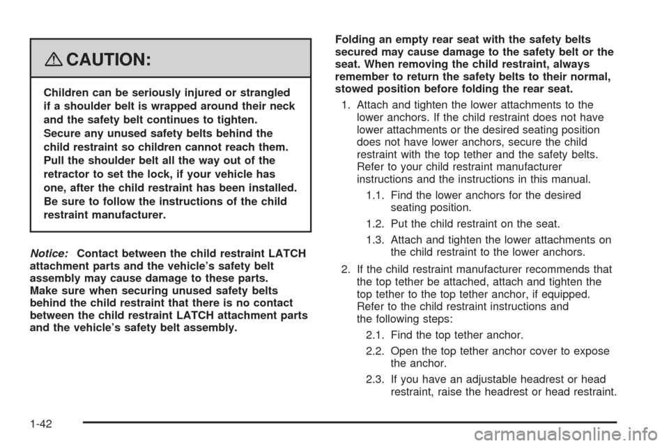 CADILLAC STS 2008 1.G Service Manual {CAUTION:
Children can be seriously injured or strangled
if a shoulder belt is wrapped around their neck
and the safety belt continues to tighten.
Secure any unused safety belts behind the
child restr
