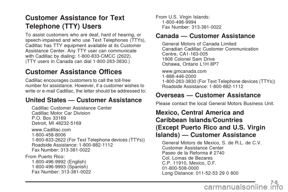 CADILLAC STS 2008 1.G Owners Manual Customer Assistance for Text
Telephone (TTY) Users
To assist customers who are deaf, hard of hearing, or
speech-impaired and who use Text Telephones (TTYs),
Cadillac has TTY equipment available at its